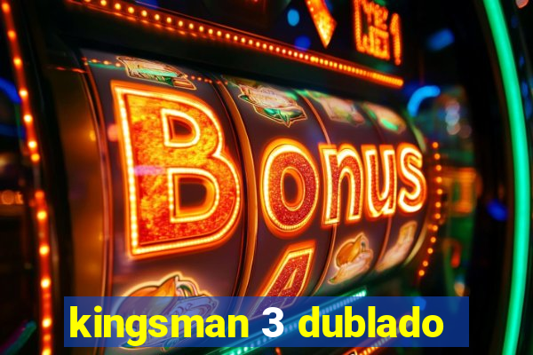 kingsman 3 dublado